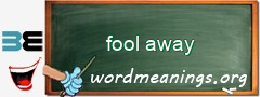 WordMeaning blackboard for fool away